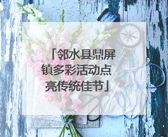 邻水县鼎屏镇多彩活动点亮传统佳节